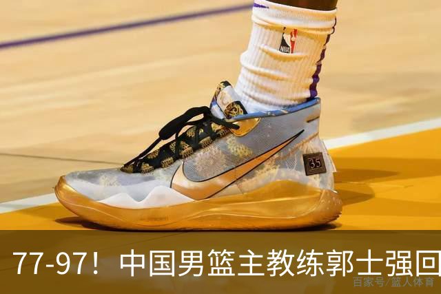 77-97！中国男篮主教练郭士强回应，日本媒体点评，韩国媒体发声